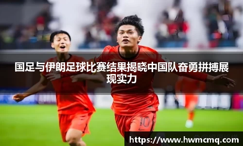 国足与伊朗足球比赛结果揭晓中国队奋勇拼搏展现实力