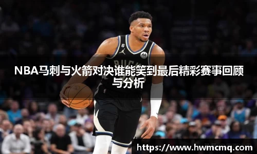 NBA马刺与火箭对决谁能笑到最后精彩赛事回顾与分析