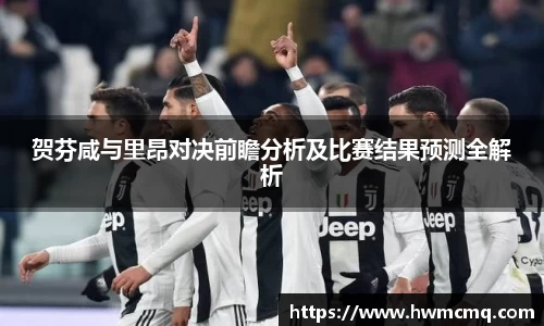贺芬咸与里昂对决前瞻分析及比赛结果预测全解析