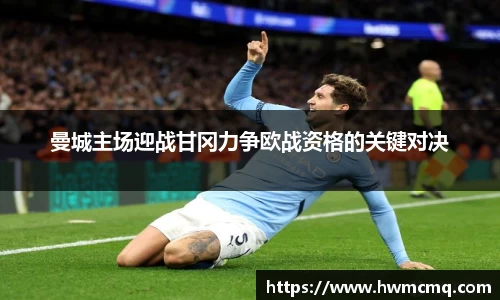 曼城主场迎战甘冈力争欧战资格的关键对决