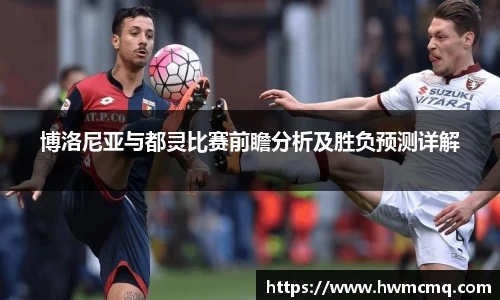 博洛尼亚与都灵比赛前瞻分析及胜负预测详解