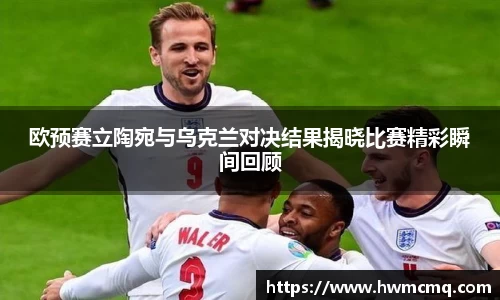 欧预赛立陶宛与乌克兰对决结果揭晓比赛精彩瞬间回顾
