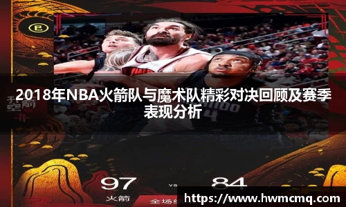 2018年NBA火箭队与魔术队精彩对决回顾及赛季表现分析