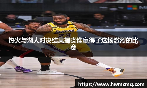 xc体育热火与湖人对决结果揭晓谁赢得了这场激烈的比赛