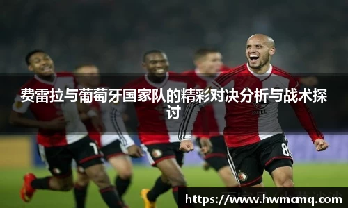 费雷拉与葡萄牙国家队的精彩对决分析与战术探讨