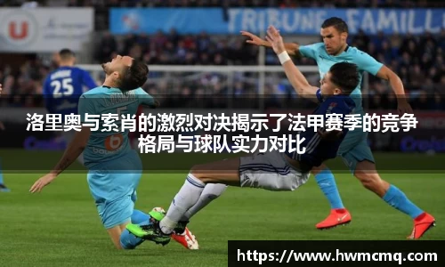 xc体育洛里奥与索肖的激烈对决揭示了法甲赛季的竞争格局与球队实力对比